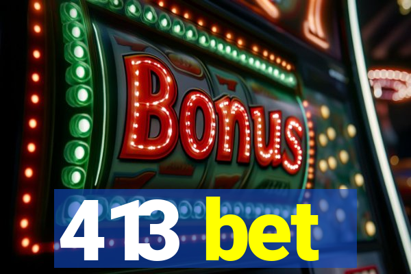 413 bet
